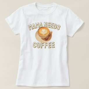 Mama braucht Kaffee T-Shirt