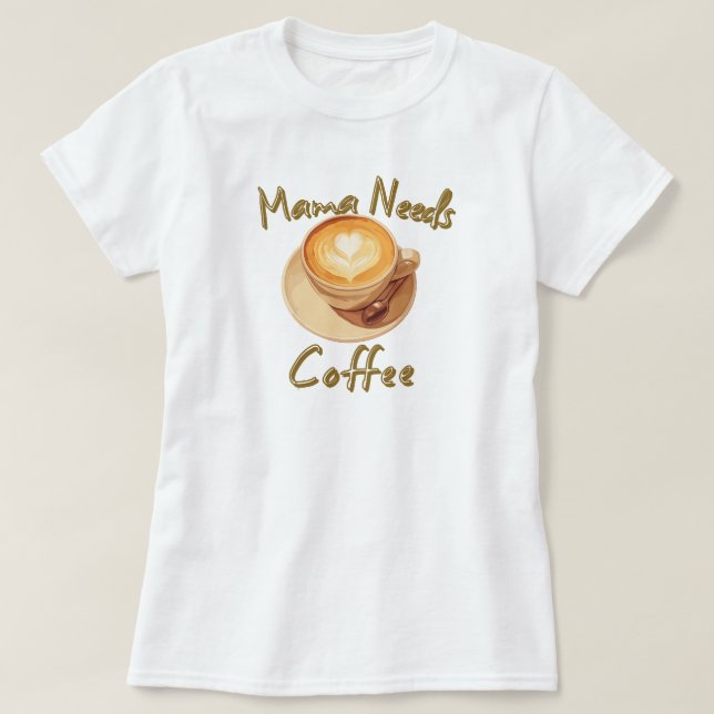 Mama braucht Kaffee T-Shirt (Design vorne)