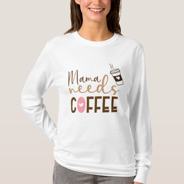 Mama braucht Kaffee T-Shirt (Vorderseite)