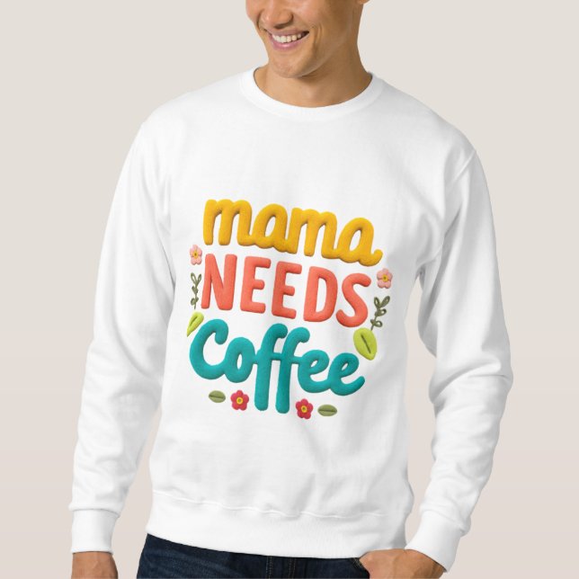 Mama braucht Kaffeetext-Illustration Sweatshirt (Vorderseite)
