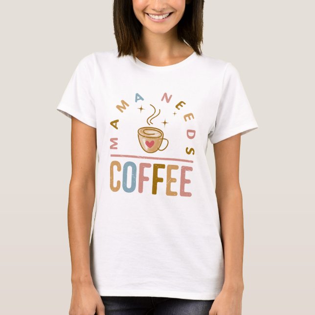 Mama braucht Muttertag des Kaffees T-Shirt (Vorderseite)
