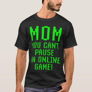 Mama, du kannst ein Online-Spiel nicht pausieren L T-Shirt