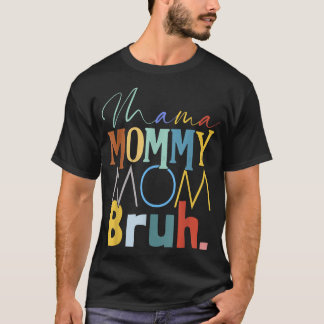 Mama Mommy Mama Bruh Funny Mother Day Gifts for  T-Shirt