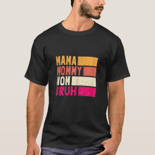 Mama Mommy Mama Bruh Mommy An T-Shirt