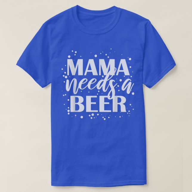 Mama Needs A Beer Funny Drinking Beers Cool Birthd T-Shirt (Design vorne)