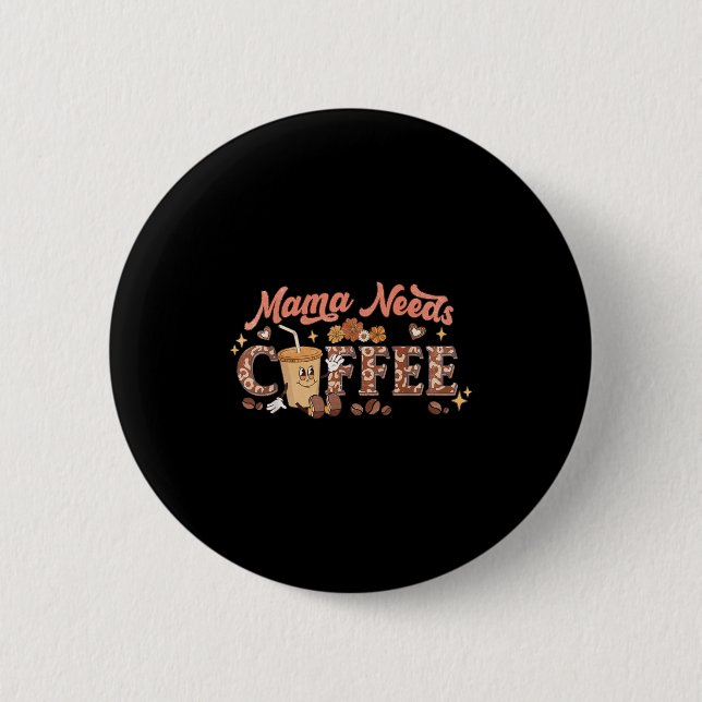 Mama Needs Coffee, Mother's Day Caffeine Lovers  Button (Vorderseite)