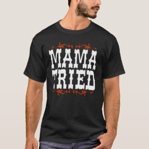 Mama Tried Funny Country Music Graphic T-Shirt