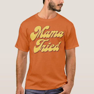 Mama Tried T-Shirt