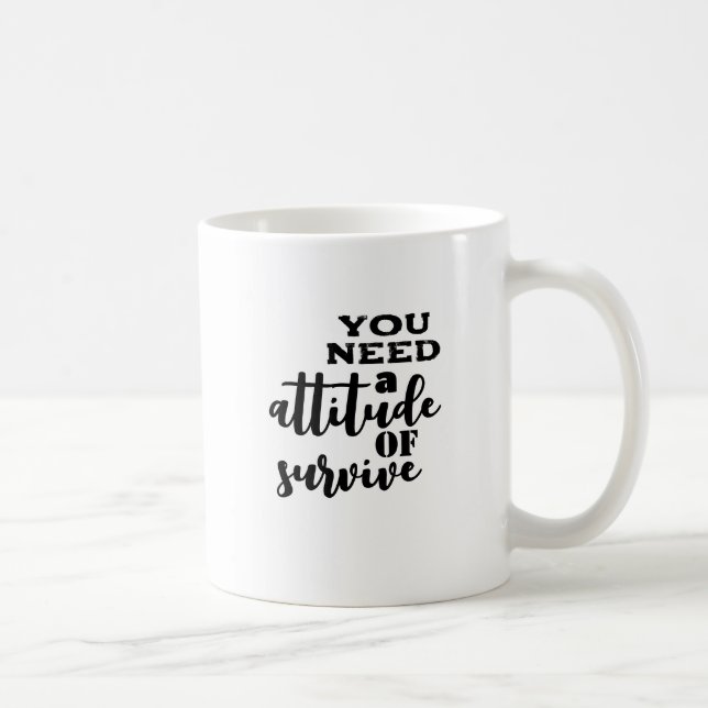 Man braucht eine Überlebenseinstellung. Kaffeetasse (Rechts)