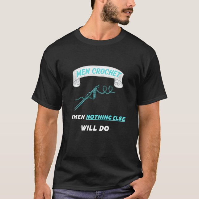 Man Crochet when nothing else will do  7 T-Shirt (Vorderseite)