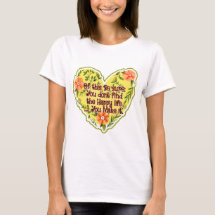Man findet das glückliche Leben nicht, man schafft T-Shirt