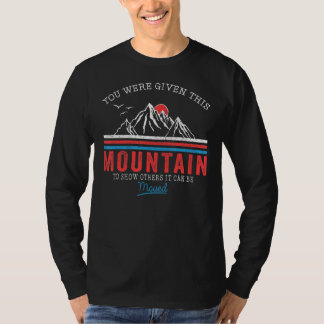 Man hat dir diesen Berg gegeben, um anderen zu zei T-Shirt
