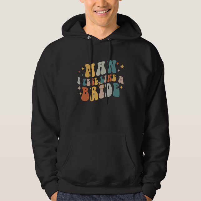 Man I Feel Like a Bride Lets Go Girls Bachelorette Hoodie (Vorderseite)