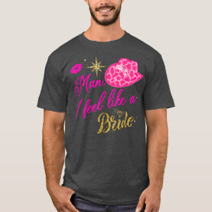 Man I Feel Like a Bride retro Cowboy Hat western c T-Shirt