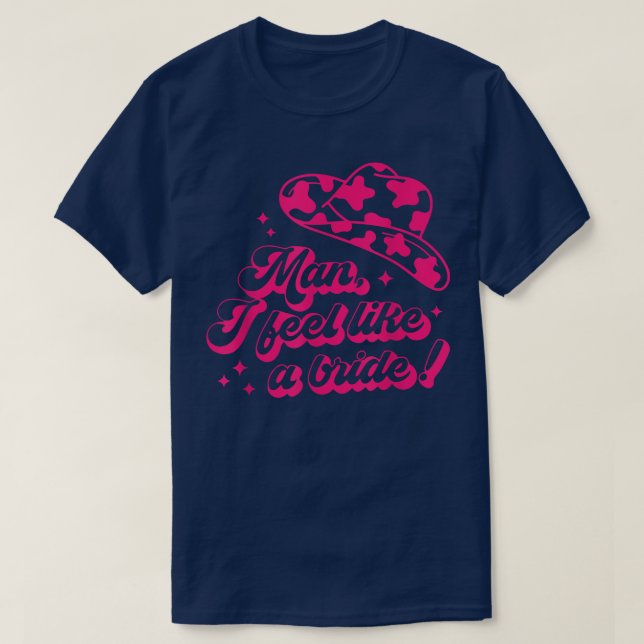 Man I Felt Like A Bride  T-Shirt (Design vorne)