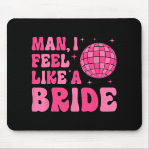 Man I fühle sich wie eine Bride Disco Groovy Bache Mousepad