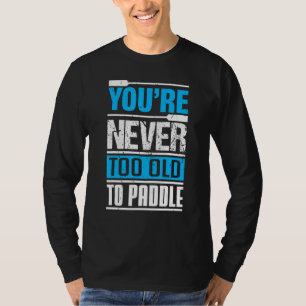 Man ist nie zu alt zum Paddeln  Drachenboot Paddel T-Shirt