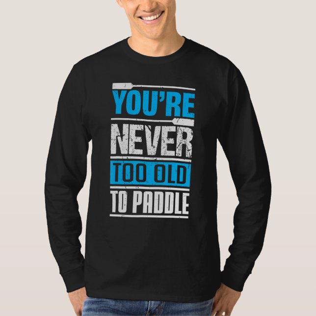Man ist nie zu alt zum Paddeln  Drachenboot Paddel T-Shirt (Vorderseite)
