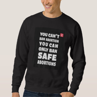 Man kann Abtreibung nicht verbieten, man kann nur  Sweatshirt