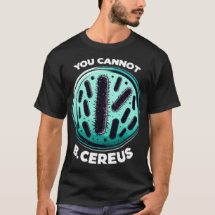 Man kann nicht CEREUS lustigen Mikrobiologen T-Shirt