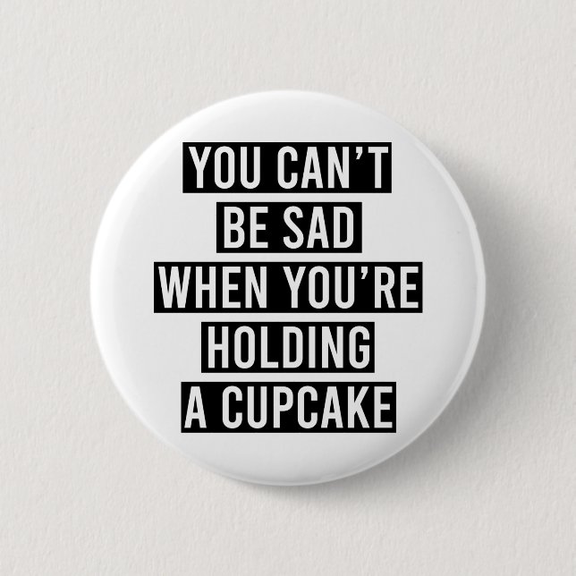 Man kann nicht traurig sein, wenn man einen Kuchen Button (Vorderseite)