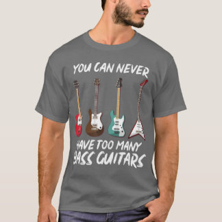 Man kann nie zu viele Bass Gitarren-Bas haben T-Shirt