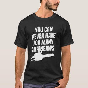 Man kann nie zu viele Chainsaws Arborist Lum haben T-Shirt