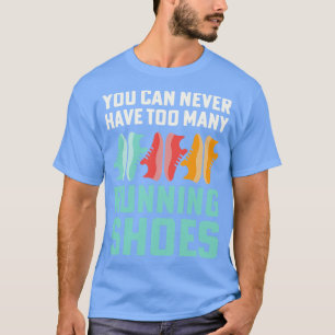 Man kann nie zu viele Laufschuhe hinnehmen. T-Shirt
