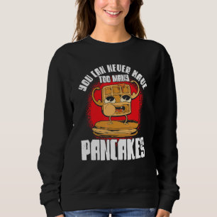 Man kann nie zu viele Pfannkuchen haben Sweatshirt