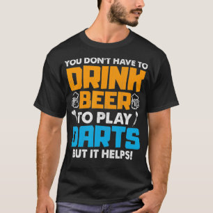 Man muss Bier nicht trinken, um Darts zu spielen, T-Shirt