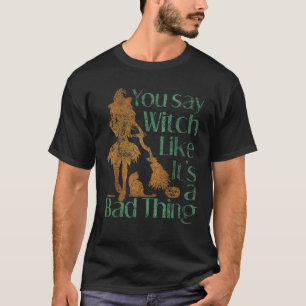 Man sagt, Hexe sei eine schlechte Sache, die T S T-Shirt