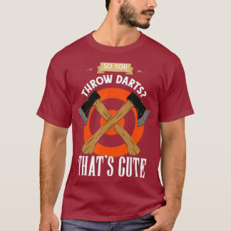 Man wirft also Darts, die Niedlich Ax-Throwing T-Shirt