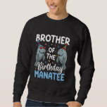 Manatee Sea Animal Brother of the Birthday Manatee Sweatshirt<br><div class="desc">Manatee Sea Animal Brother of the Birthday Manatee</div>