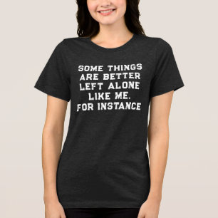 Manche Dinge bleiben besser allein, so wie ich Tri-Blend Shirt