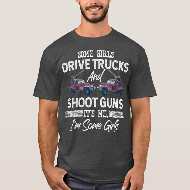 Manche Mädchen fahren Lastwagen und schießen Geweh T-Shirt (Vorderseite)