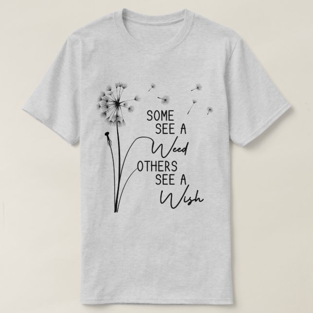 Manche sehen ein Unkraut, manche sehen einen Wunsc T-Shirt (Design vorne)