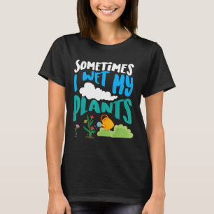 Manchmal feuchte ich meine Pflanzen ab Coole Pflan T-Shirt