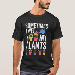 Manchmal feuchte ich meine Pflanzen T-Shirt