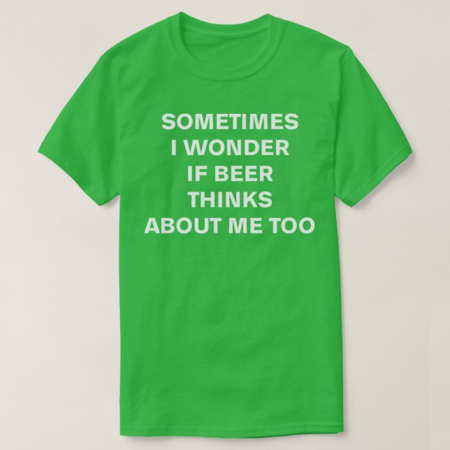 Manchmal frage ich mich, ob Bier auch an mich denk T-Shirt (Design vorne)