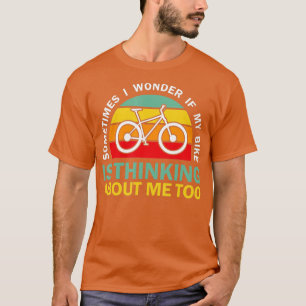 Manchmal frage ich mich, ob mein Fahrrad über mich T-Shirt
