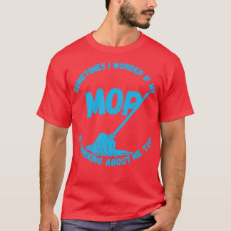 Manchmal frage ich mich, ob mein Mopp über mich na T-Shirt