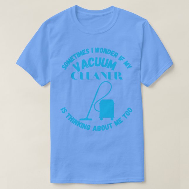 Manchmal frage ich mich, ob mein Vakuum-Reiniger d T-Shirt (Design vorne)