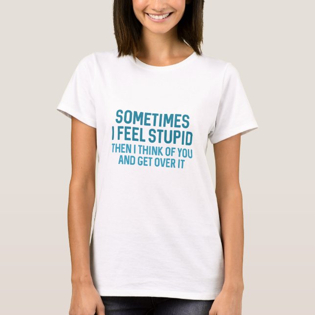 Manchmal fühle ich mich stupid T-Shirt (Vorderseite)