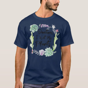 Manchmal habe ich meine Pflanze im Shirt Gartenarb