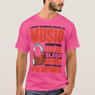 Manchmal höre ich Musik nicht immer, und T-Shirt