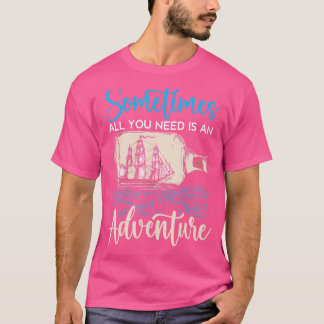 Manchmal ist alles, was du brauchst, ein Adventure T-Shirt