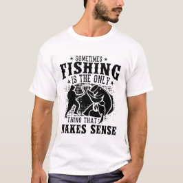 Manchmal ist das Angeln das einzige, was T-Shirt