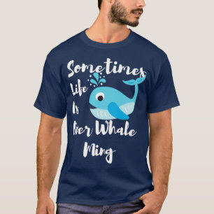 Manchmal ist das Leben vorbei an Whalen, die einen T-Shirt