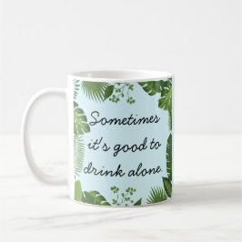 Manchmal ist es gut, allein zu trinken Lustige Wah Kaffeetasse
