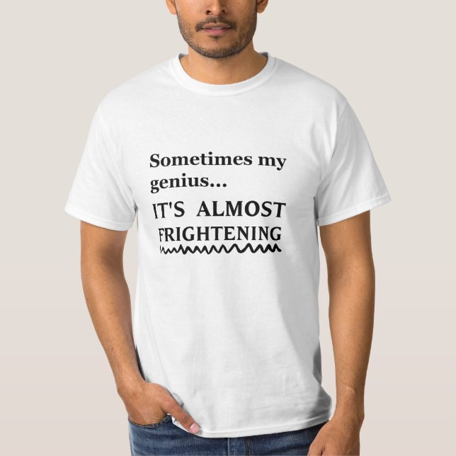 Manchmal ist mein Genie... es ist fast beängstigen T-Shirt (Vorderseite)